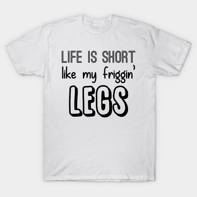 Life is Short like my Friggin' Legs! T-Shirt by giovanniiiii